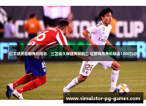 日本球员最新身价排名：三笘薰久保建英居前二 佐野海舟身价暴涨1000万欧