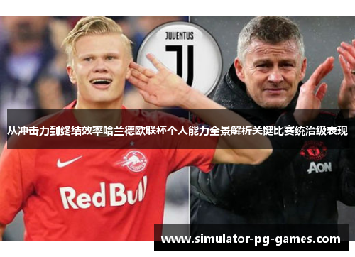 从冲击力到终结效率哈兰德欧联杯个人能力全景解析关键比赛统治级表现